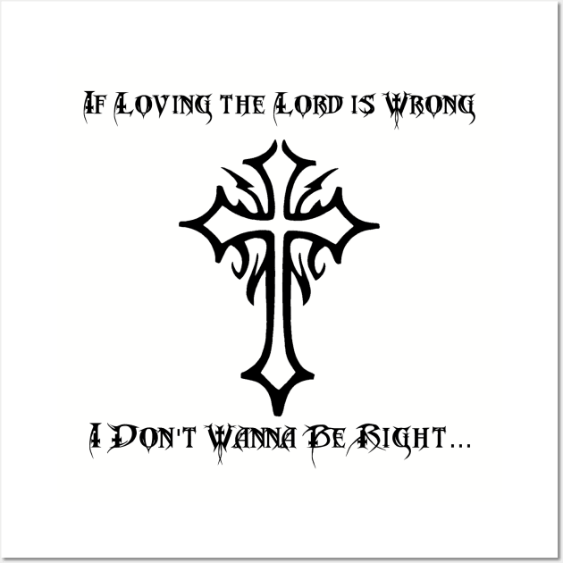 If Loving The Lord Is Wrong I Don't Wanna Be Right Wall Art by machasting